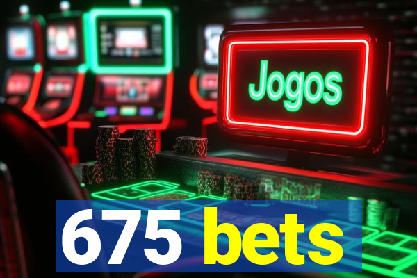 675 bets